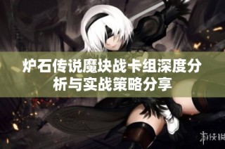 炉石传说魔块战卡组深度分析与实战策略分享