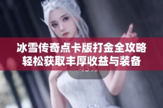 冰雪传奇点卡版打金全攻略轻松获取丰厚收益与装备