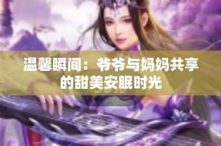 温馨瞬间：爷爷与妈妈共享的甜美安眠时光