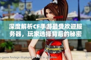 深度解析CF手游最受欢迎服务器，玩家选择背后的秘密