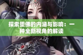探索堕佛的内涵与影响：一种全新视角的解读