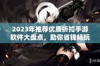 2023年推荐优质折扣手游软件大盘点，助你省钱畅玩游戏