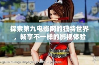 探索第九电影网的独特世界，畅享不一样的影视体验