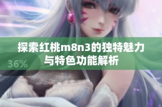 探索红桃m8n3的独特魅力与特色功能解析