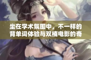坐在学术氛围中，不一样的背单词体验与双楠电影的奇妙结合