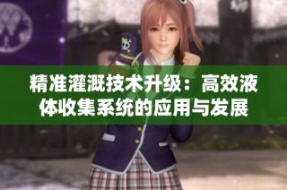 精准灌溉技术升级：高效液体收集系统的应用与发展