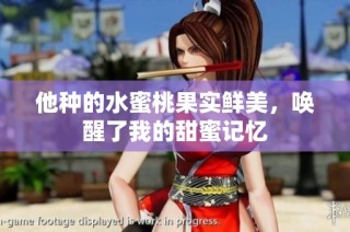 他种的水蜜桃果实鲜美，唤醒了我的甜蜜记忆