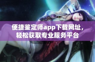 便捷鉴定师app下载网址，轻松获取专业服务平台