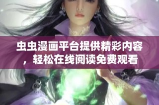 虫虫漫画平台提供精彩内容，轻松在线阅读免费观看