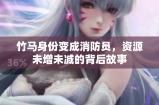 竹马身份变成消防员，资源未增未减的背后故事