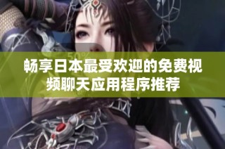 畅享日本最受欢迎的免费视频聊天应用程序推荐