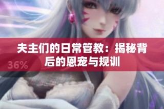 夫主们的日常管教：揭秘背后的恩宠与规训