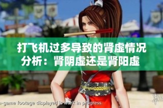 打飞机过多导致的肾虚情况分析：肾阴虚还是肾阳虚 