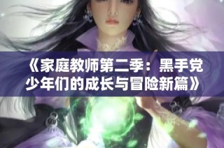 《家庭教师第二季：黑手党少年们的成长与冒险新篇》