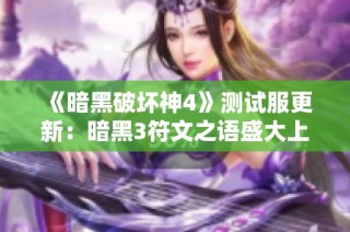 《暗黑破坏神4》测试服更新：暗黑3符文之语盛大上线