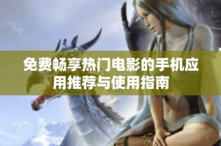 免费畅享热门电影的手机应用推荐与使用指南