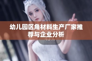 幼儿园区角材料生产厂家推荐与企业分析