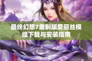 最终幻想7重制版爱丽丝模组下载与安装指南