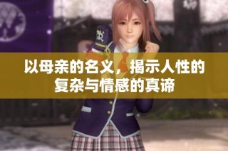 以母亲的名义，揭示人性的复杂与情感的真谛