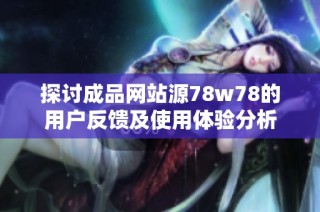 探讨成品网站源78w78的用户反馈及使用体验分析