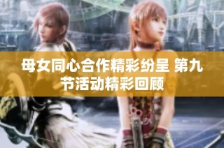 母女同心合作精彩纷呈 第九节活动精彩回顾