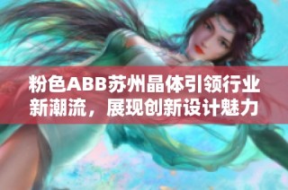 粉色ABB苏州晶体引领行业新潮流，展现创新设计魅力