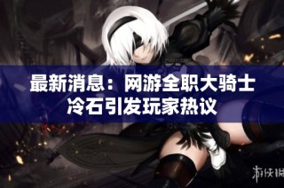 最新消息：网游全职大骑士冷石引发玩家热议