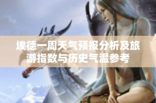 埃德一周天气预报分析及旅游指数与历史气温参考