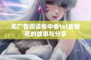 无广告阅读帐中香txl金银花的故事与分享