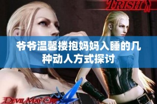 爷爷温馨搂抱妈妈入睡的几种动人方式探讨