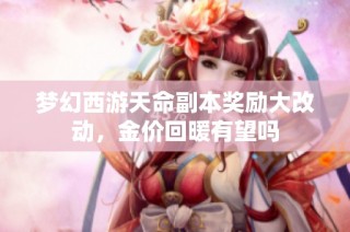 梦幻西游天命副本奖励大改动，金价回暖有望吗