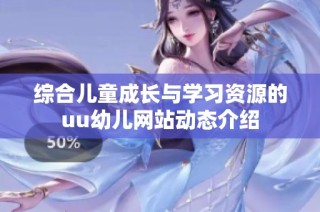 综合儿童成长与学习资源的uu幼儿网站动态介绍