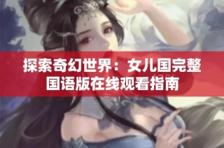 探索奇幻世界：女儿国完整国语版在线观看指南