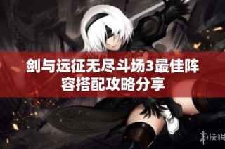 剑与远征无尽斗场3最佳阵容搭配攻略分享