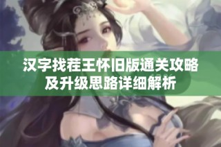 汉字找茬王怀旧版通关攻略及升级思路详细解析