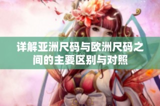 详解亚洲尺码与欧洲尺码之间的主要区别与对照