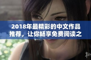 2018年最精彩的中文作品推荐，让你畅享免费阅读之旅