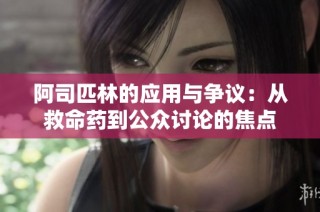 阿司匹林的应用与争议：从救命药到公众讨论的焦点