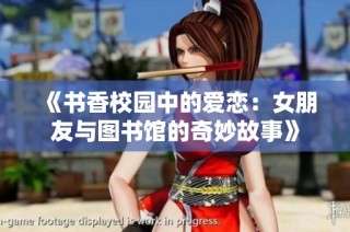《书香校园中的爱恋：女朋友与图书馆的奇妙故事》