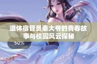 退休宿管员秦大爷的青春故事与校园风云探秘