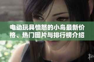 电动玩具愤怒的小鸟最新价格、热门图片与排行榜介绍