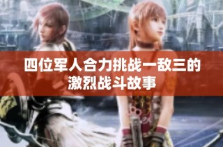 四位军人合力挑战一敌三的激烈战斗故事