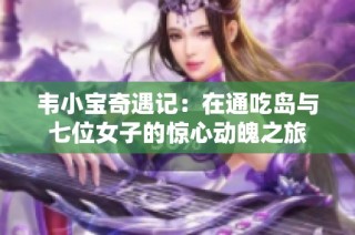 韦小宝奇遇记：在通吃岛与七位女子的惊心动魄之旅