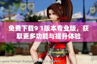 免费下载9 1版本专业版，获取更多功能与提升体验