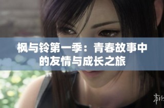 枫与铃第一季：青春故事中的友情与成长之旅