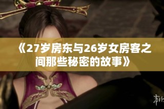 《27岁房东与26岁女房客之间那些秘密的故事》