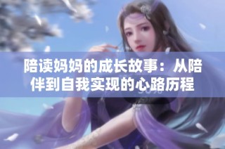 陪读妈妈的成长故事：从陪伴到自我实现的心路历程