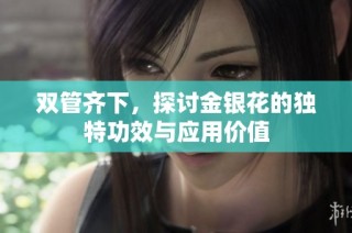 双管齐下，探讨金银花的独特功效与应用价值