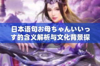 日本语句お母ちゃんいいっす的含义解析与文化背景探讨