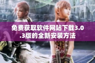 免费获取软件网站下载3.0.3版的全新安装方法